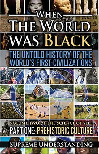 When The World Was Black: The Untold History of the World's First Civilizations, Part One: Prehistoric Cultures